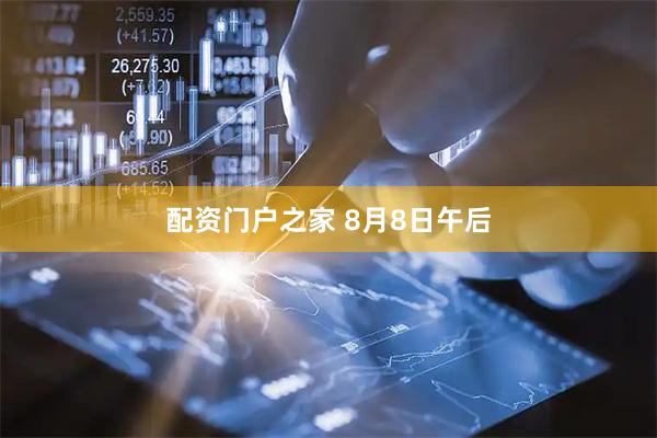 配资门户之家 8月8日午后