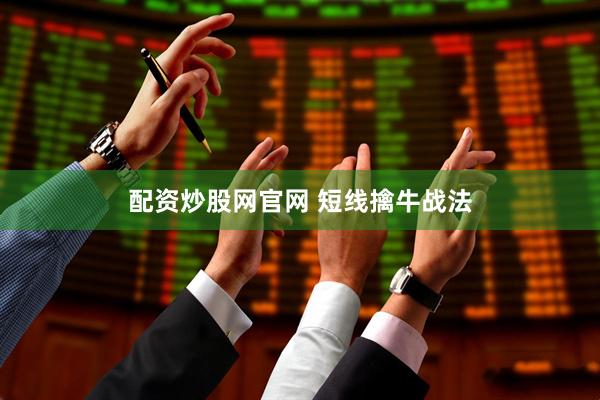 配资炒股网官网 短线擒牛战法